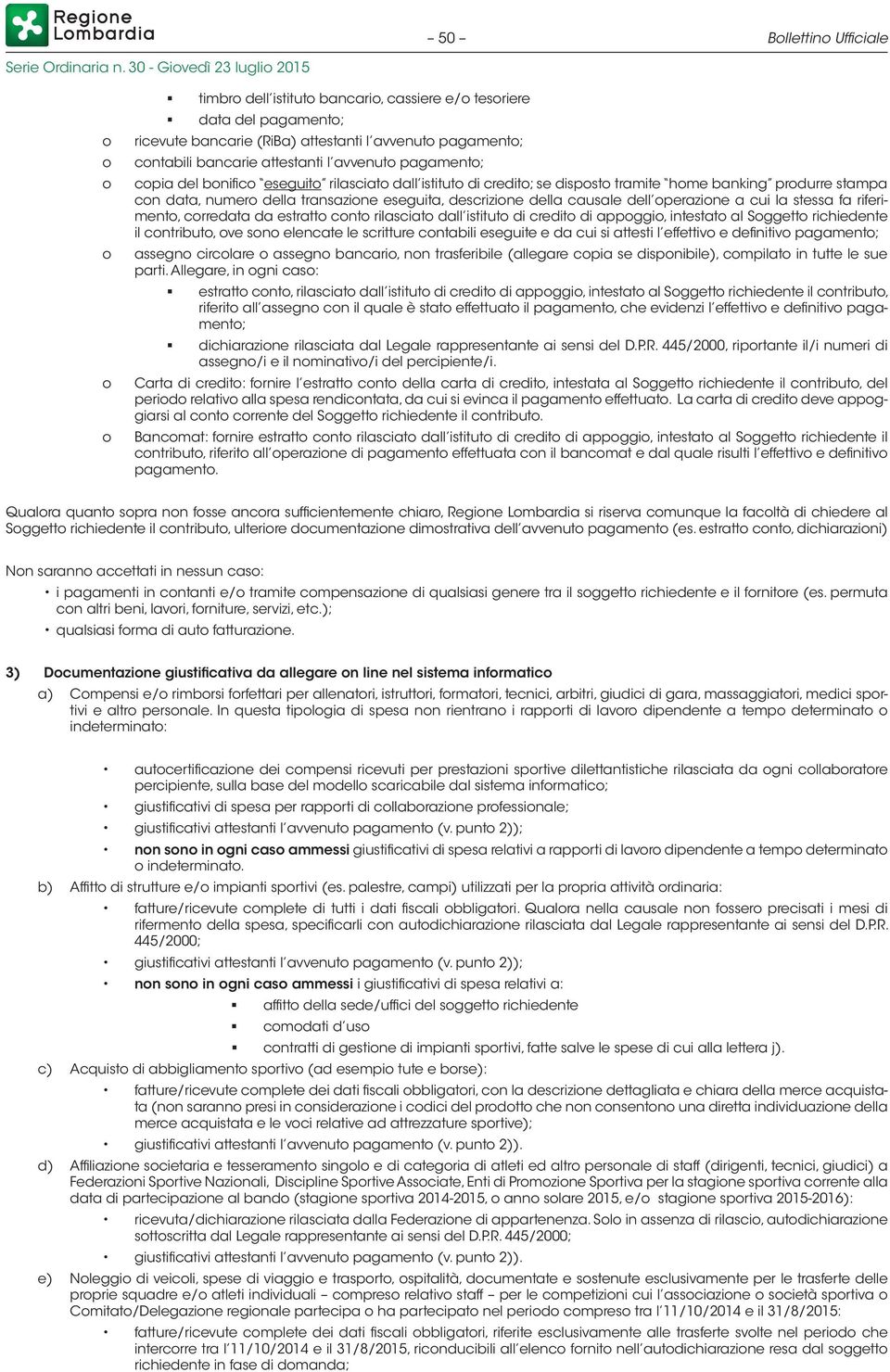 causale dell operazione a cui la stessa fa riferimento, corredata da estratto conto rilasciato dall istituto di credito di appoggio, intestato al Soggetto richiedente il contributo, ove sono elencate