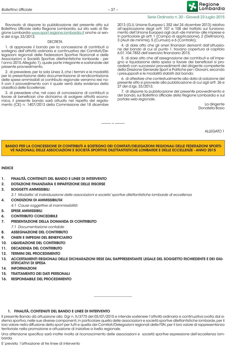 di approvare il bando per la concessione di contributi a sostegno dell attività ordinaria e continuativa dei Comitati/Delegazioni regionali delle Federazioni Sportive Nazionali e delle Associazioni e