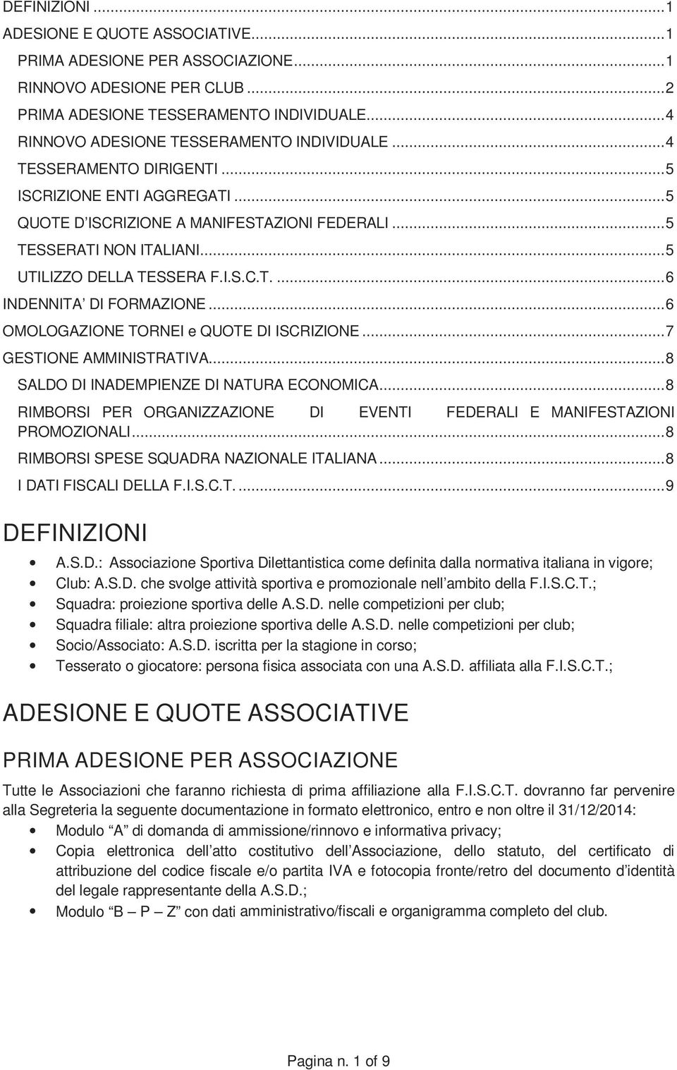 ..6 OMOLOGAZIONE TORNEI e QUOTE DI ISCRIZIONE...7 GESTIONE AMMINISTRATIVA...8 SALDO DI INADEMPIENZE DI NATURA ECONOMICA...8 RIMBORSI PER ORGANIZZAZIONE DI EVENTI FEDERALI E MANIFESTAZIONI PROMOZIONALI.