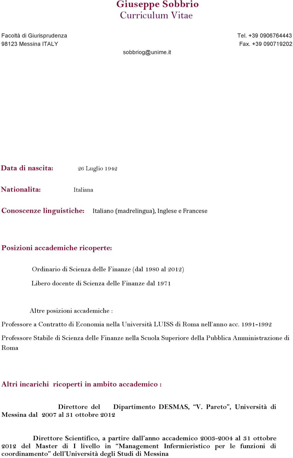 1991-1992 Professore Stabile di Scienza delle Finanze nella Scuola Superiore della Pubblica Amministrazione di Roma Altri incarichi ricoperti in ambito accademico : Direttore del Dipartimento DESMAS,