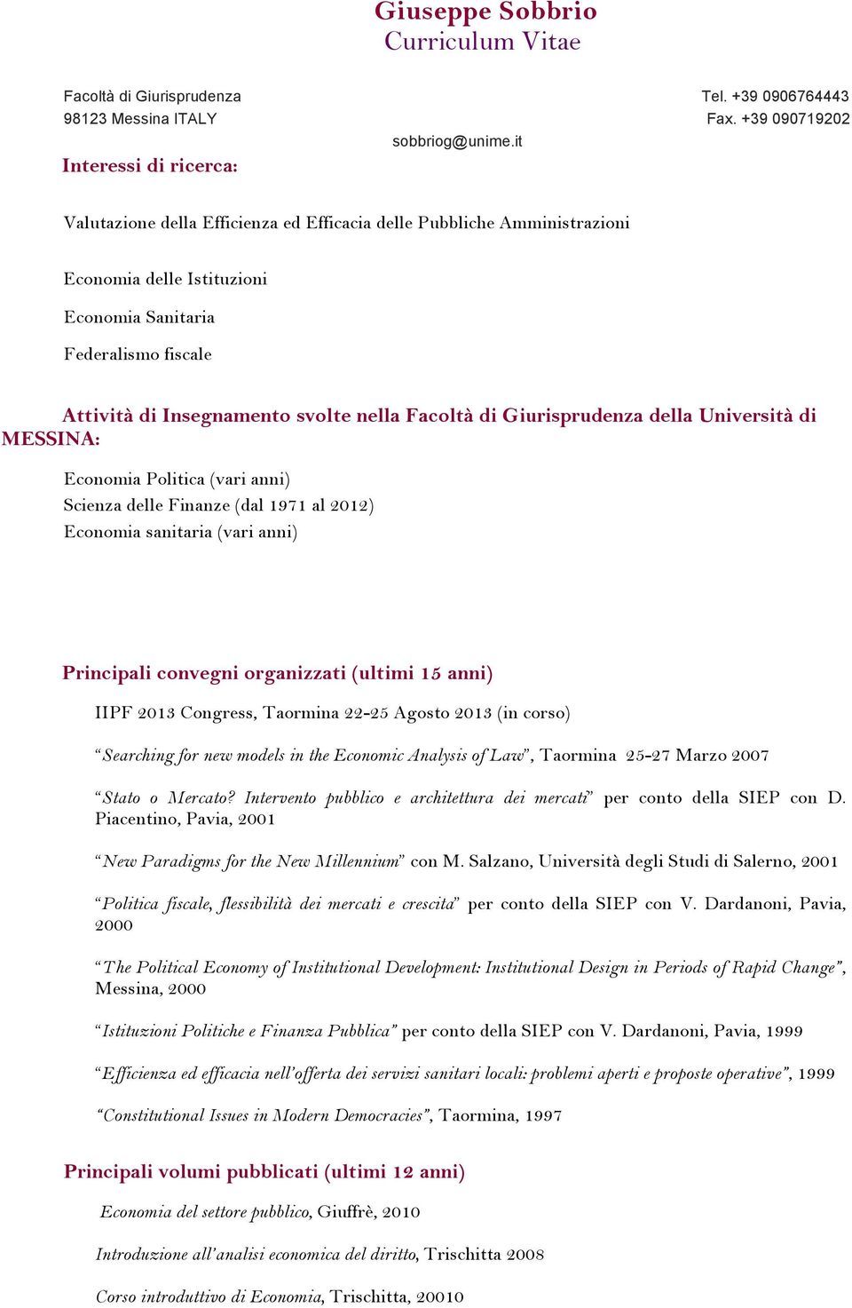 anni) IIPF 2013 Congress, Taormina 22-25 Agosto 2013 (in corso) Searching for new models in the Economic Analysis of Law, Taormina 25-27 Marzo 2007 Stato o Mercato?