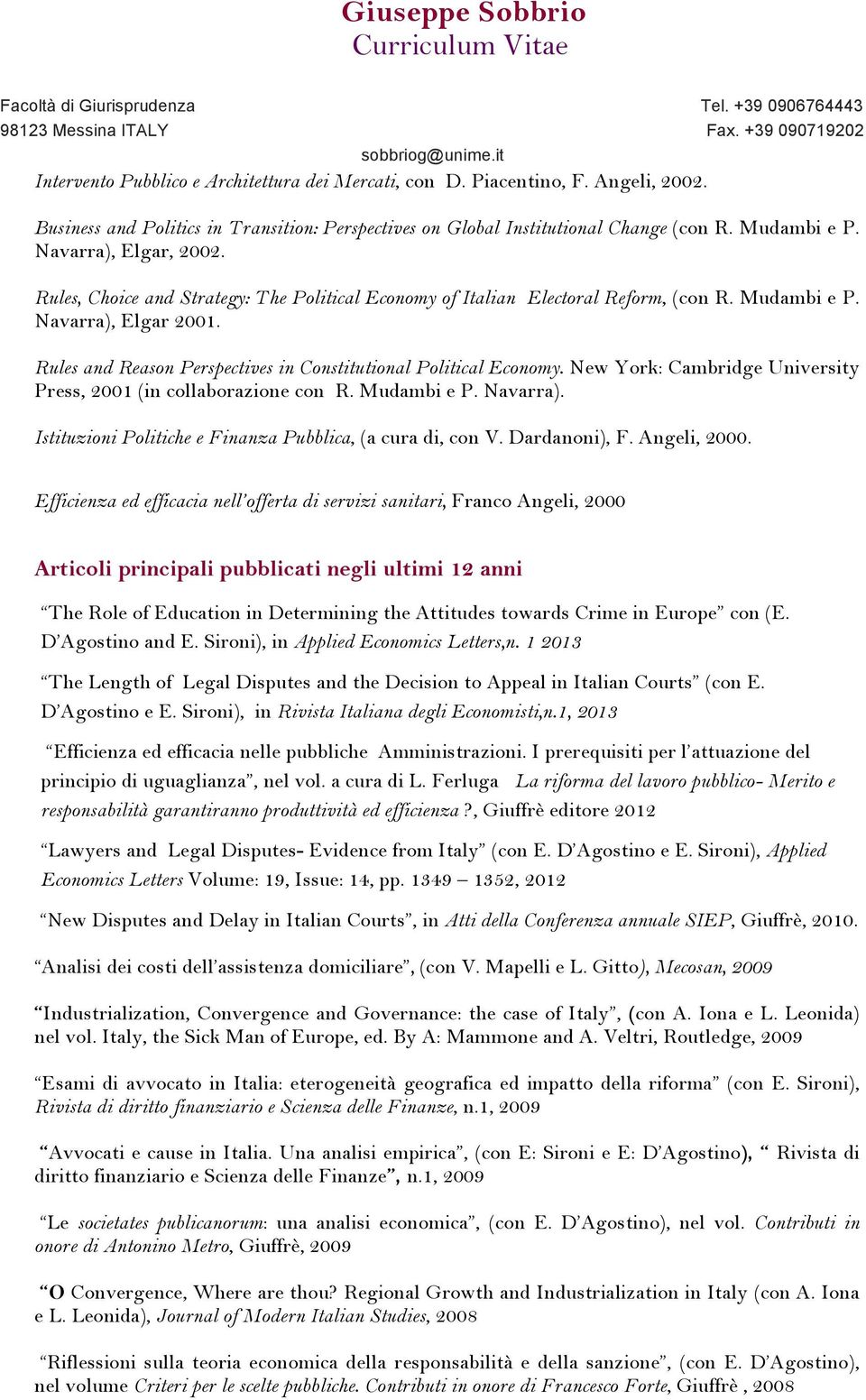 Rules and Reason Perspectives in Constitutional Political Economy. New York: Cambridge University Press, 2001 (in collaborazione con R. Mudambi e P. Navarra).