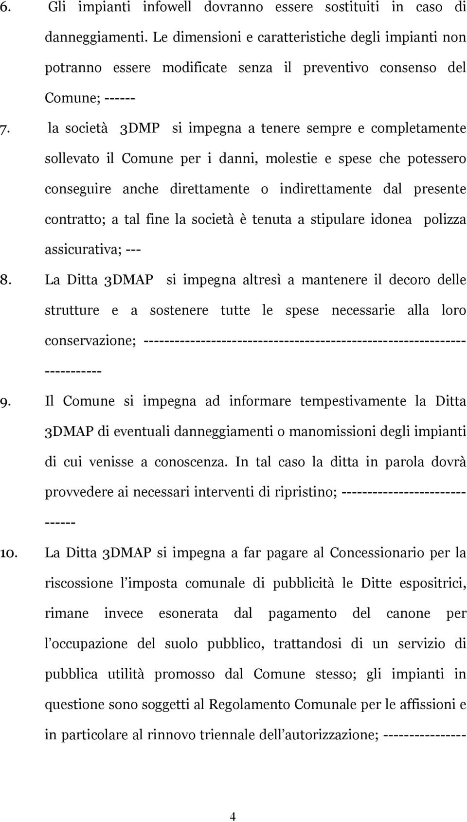 la società 3DMP si impegna a tenere sempre e completamente sollevato il Comune per i danni, molestie e spese che potessero conseguire anche direttamente o indirettamente dal presente contratto; a tal