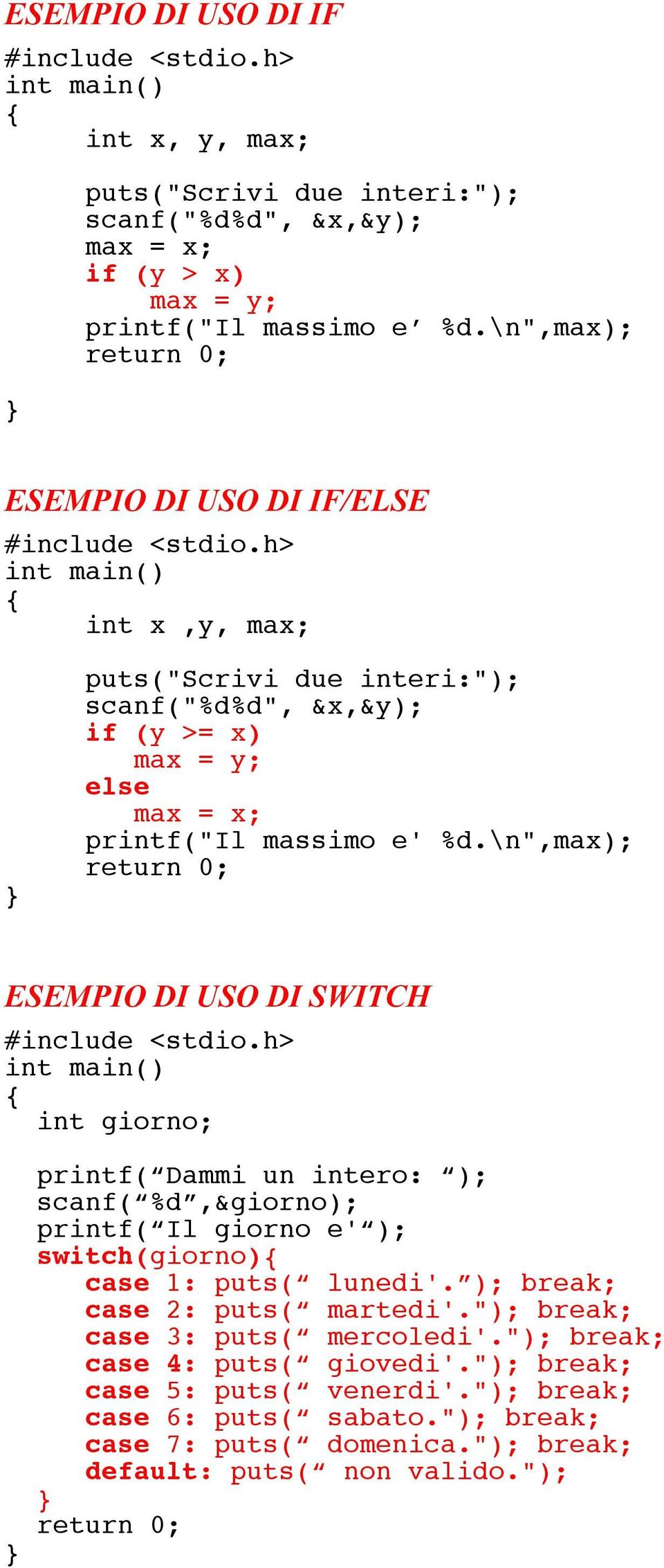 \n",max); ESEMPIO DI USO DI SWITCH int giorno; printf( Dammi un intero: ); scanf( %d,&giorno); printf( Il giorno e' ); switch(giorno) case 1: puts( lunedi'.