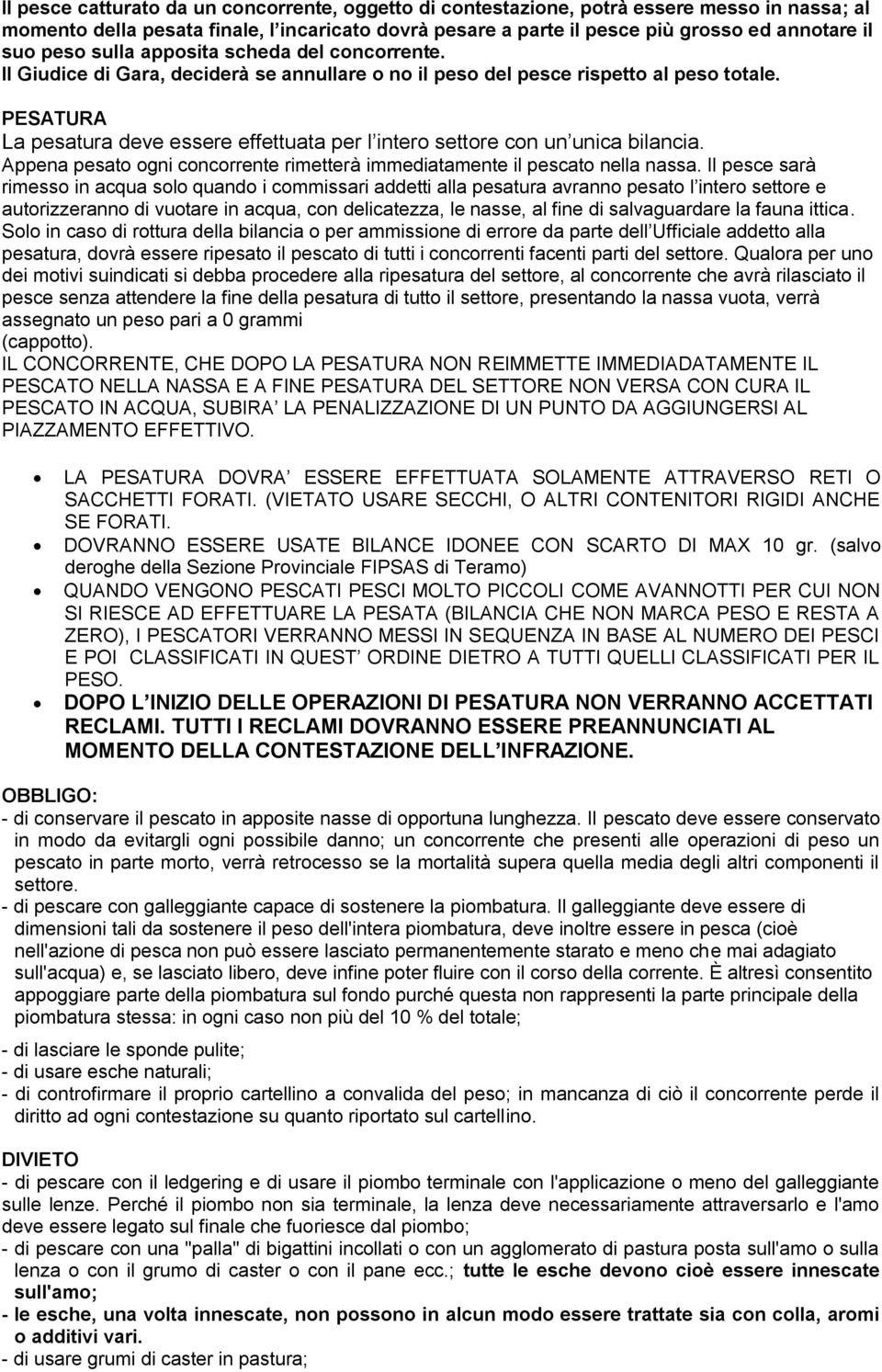 PESATURA La pesatura deve essere effettuata per l intero settore con un unica bilancia. Appena pesato ogni concorrente rimetterà immediatamente il pescato nella nassa.