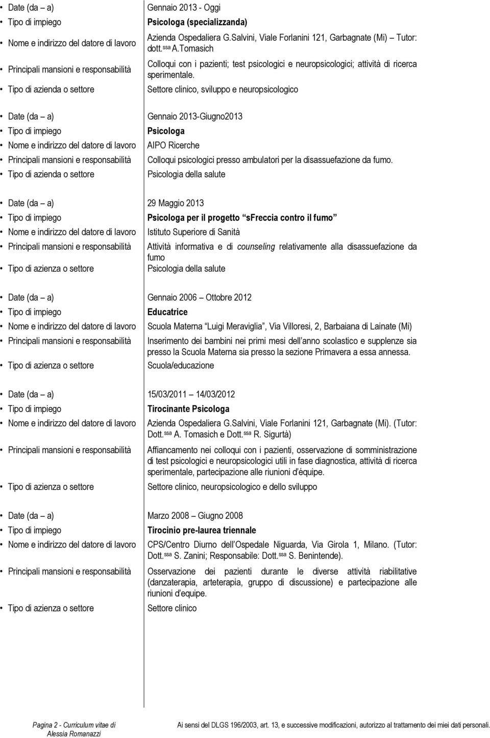 Settore clinico, sviluppo e neuropsicologico Gennaio 2013-Giugno2013 Psicologa AIPO Ricerche Colloqui psicologici presso ambulatori per la disassuefazione da fumo.