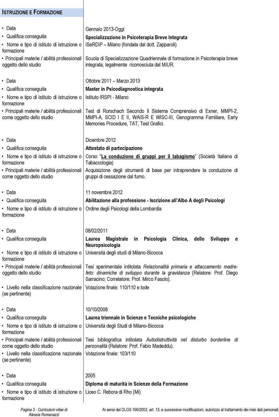 Data Ottobre 2011 Marzo 2013 come oggetto dello studio Master in Psicodiagnostica integrata Istituto IRSPI - Milano Test di Rorschach Secondo Il Sistema Comprensivo di Exner, MMPI-2, MMPI-A, SCID I E