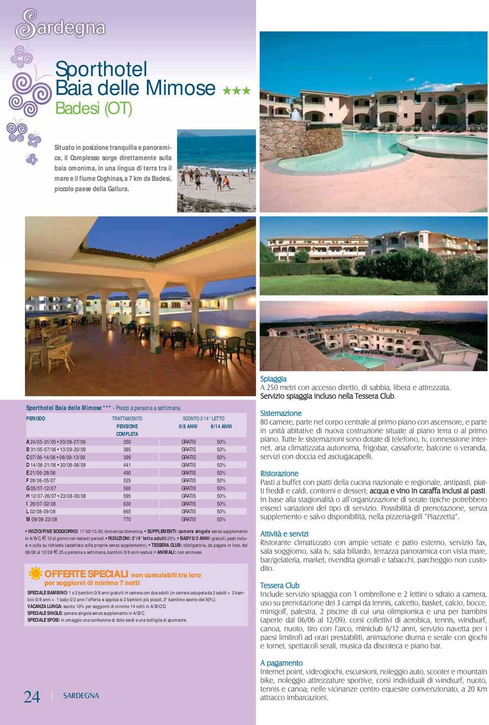 Sporthotel Baia delle Mimose *** - Prezzi a persona a settimana PERIODO TRATTAMENTO SCONTO 3 /4 LETTO PENSIONE 0/8 ANNI 8/14 ANNI COMPLETA A 24/05-31/05 20/09-27/09 350 GRATIS 50% B 31/05-07/06