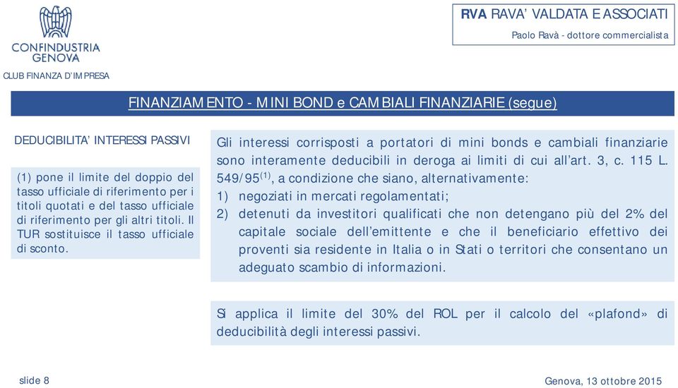 Gli interessi corrisposti a portatori di mini bonds e cambiali finanziarie sono interamente deducibili in deroga ai limiti di cui all art. 3, c. 115 L.