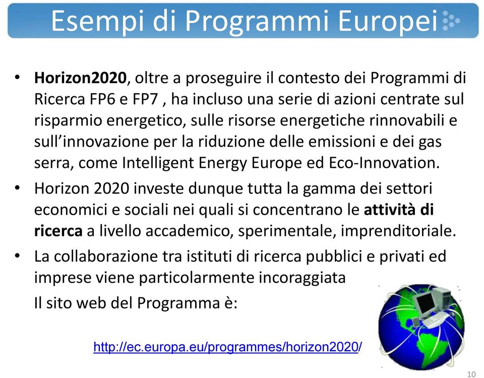 Horizon 2020 investe dunque tutta la gamma dei settori economici e sociali nei quali si concentrano le attività di ricerca a livello accademico, sperimentale,