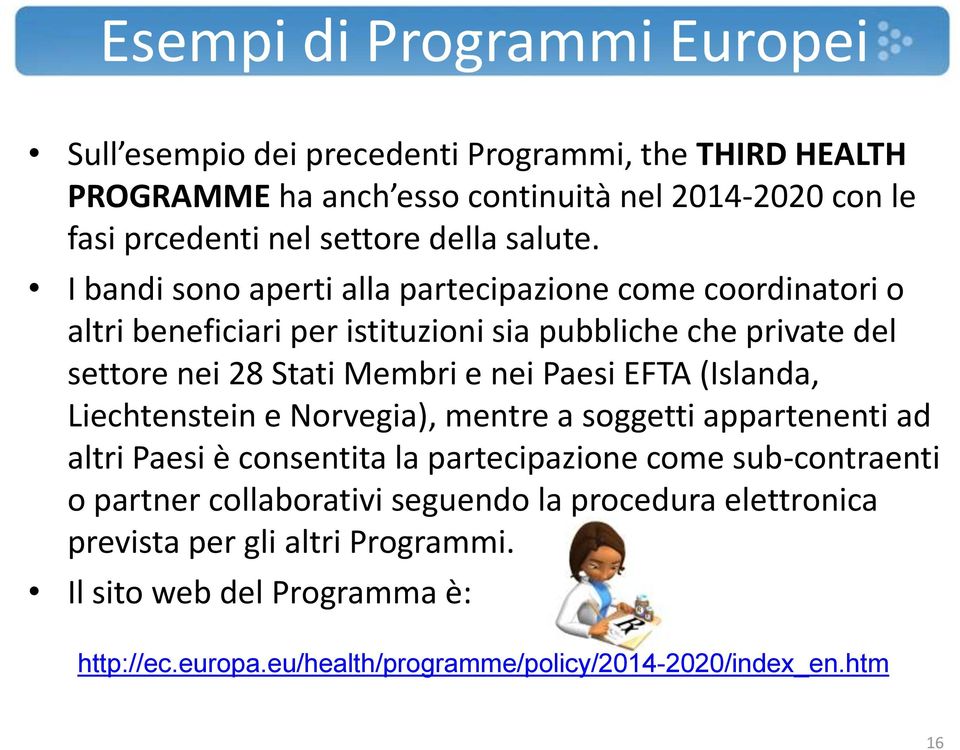 I bandi sono aperti alla partecipazione come coordinatori o altri beneficiari per istituzioni sia pubbliche che private del settore nei 28 Stati Membri e nei Paesi EFTA