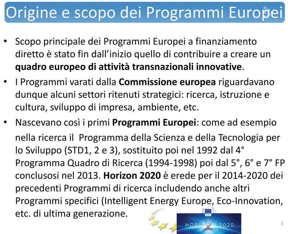 Nascevano così i primi Programmi Europei: come ad esempio nella ricerca il Programma della Scienza e della Tecnologia per lo Sviluppo (STD1, 2 e 3), sostituito poi nel 1992 dal 4 Programma Quadro di