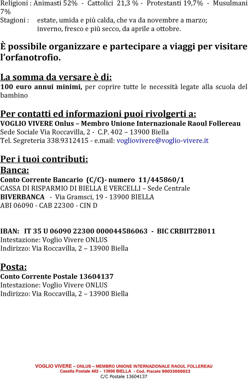 La somma da versare è di: 100 euro annui minimi, per coprire tutte le necessità legate alla scuola del bambino Per contatti ed informazioni puoi rivolgerti a: VOGLIO VIVERE Onlus Membro Unione