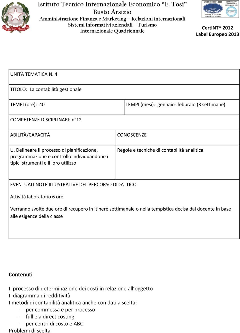 laboratorio 6 ore Verranno svolte due ore di recupero in itinere settimanale o nella tempistica decisa dal docente in base alle esigenze della classe Contenuti Il processo di