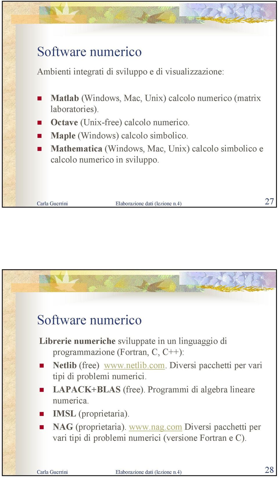 4) 27 Software numerico Librerie numeriche sviluppate in un linguaggio di programmazione (Fortran, C, C++): Netlib (free) www.netlib.com. Diversi pacchetti per vari tipi di problemi numerici.