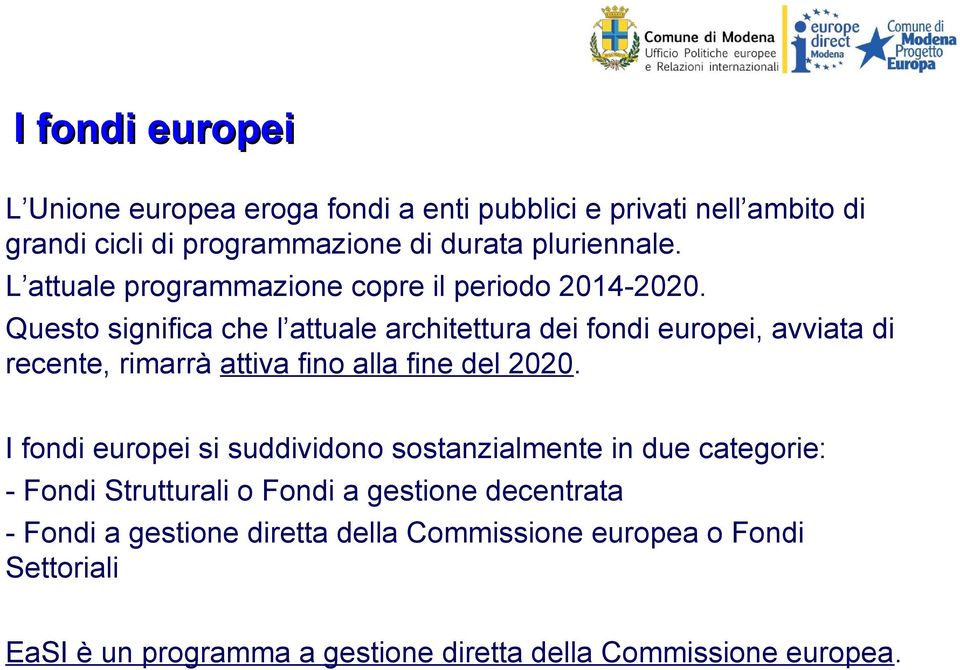 Questo significa che l attuale architettura dei fondi europei, avviata di recente, rimarrà attiva fino alla fine del 2020.