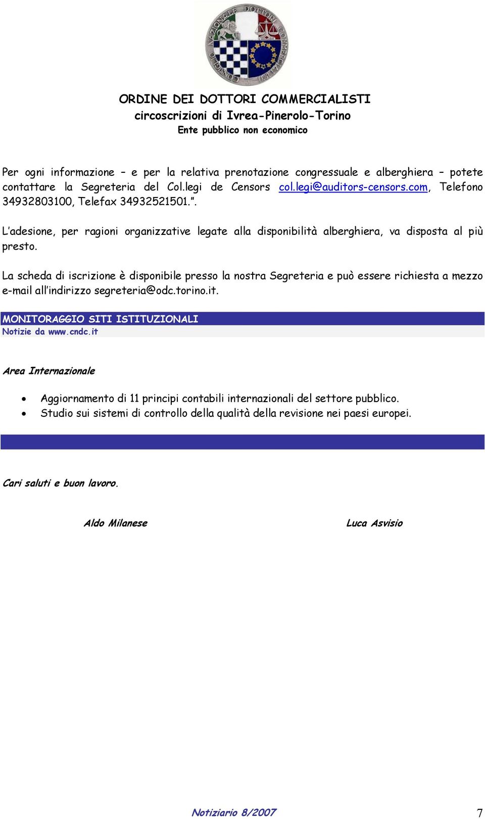 La scheda di iscrizione è disponibile presso la nostra Segreteria e può essere richiesta a mezzo e-mail all indirizzo segreteria@odc.torino.it. MONITORAGGIO SITI ISTITUZIONALI Notizie da www.