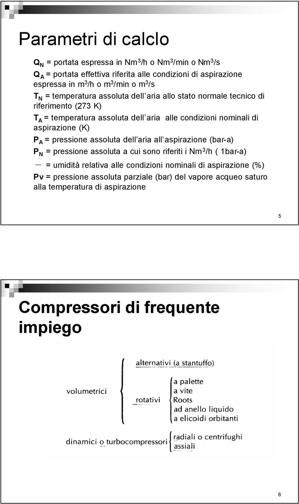 aspirazione (K) P A = pressione assoluta dell aria all aspirazione (bar-a) P N = pressione assoluta a cui sono riferiti i Nm 3 /h ( 1bar-a) = umidità relativa alle