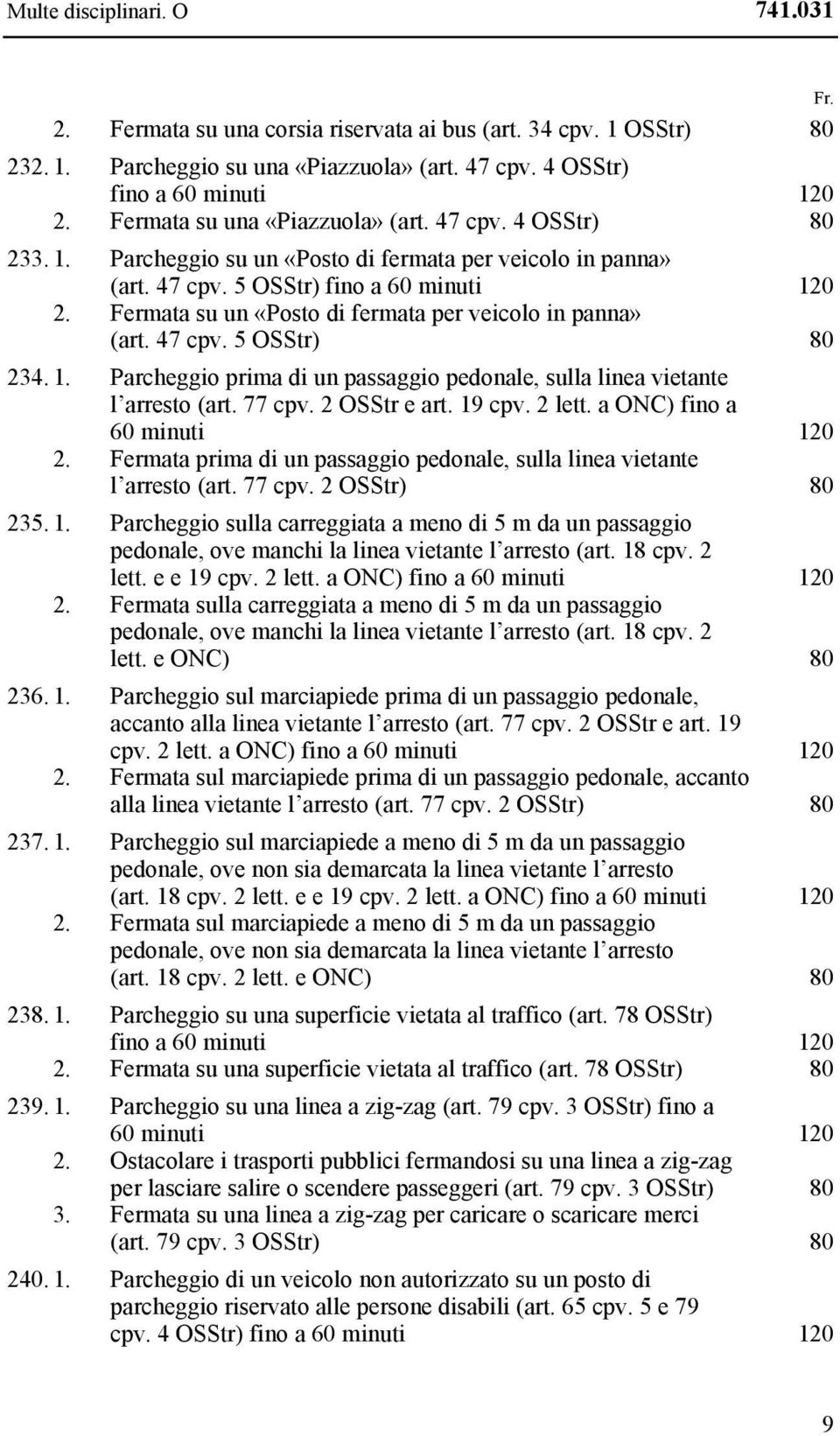 Fermata su un «Posto di fermata per veicolo in panna» (art. 47 cpv. 5 OSStr) 80 234. 1. Parcheggio prima di un passaggio pedonale, sulla linea vietante l arresto (art. 77 cpv. 2 OSStr e art. 19 cpv.