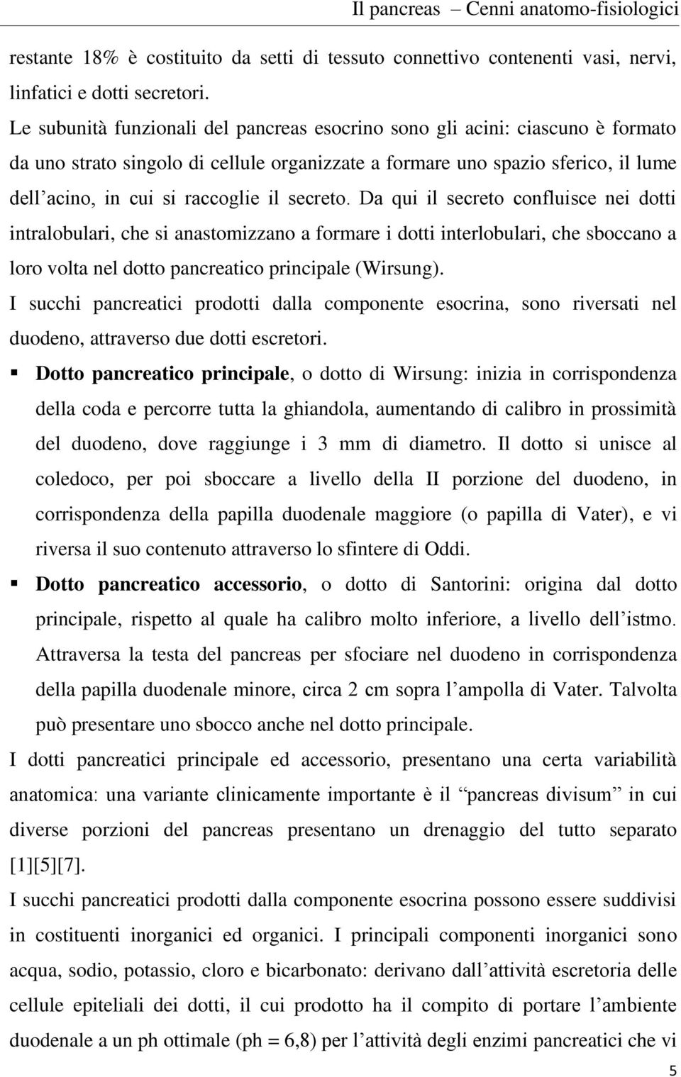 secreto. Da qui il secreto confluisce nei dotti intralobulari, che si anastomizzano a formare i dotti interlobulari, che sboccano a loro volta nel dotto pancreatico principale (Wirsung).