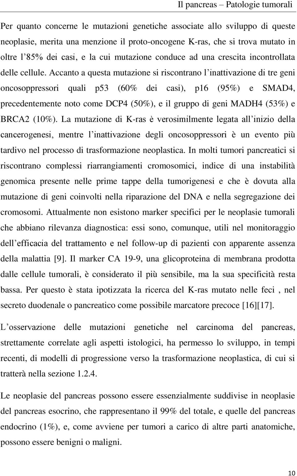 Accanto a questa mutazione si riscontrano l inattivazione di tre geni oncosoppressori quali p53 (60% dei casi), p16 (95%) e SMAD4, precedentemente noto come DCP4 (50%), e il gruppo di geni MADH4