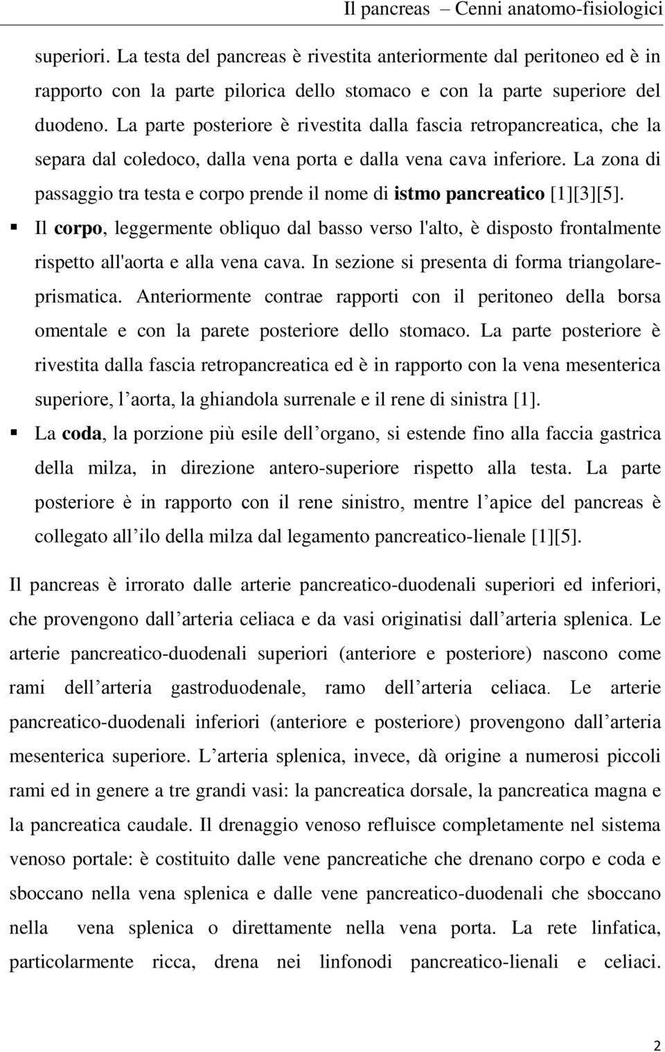 La parte posteriore è rivestita dalla fascia retropancreatica, che la separa dal coledoco, dalla vena porta e dalla vena cava inferiore.