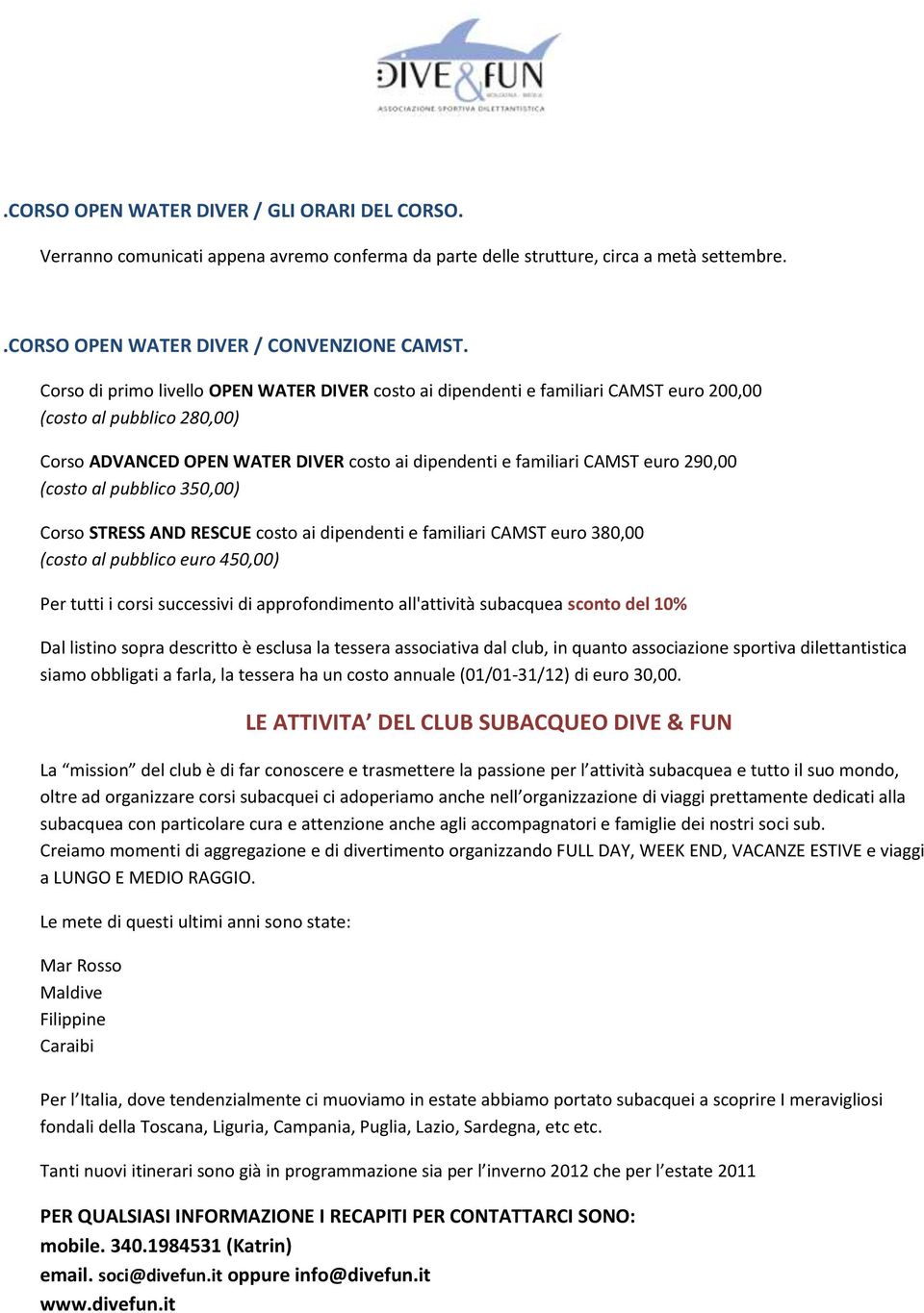 (costo al pubblico 350,00) Corso STRESS AND RESCUE costo ai dipendenti e familiari CAMST euro 380,00 (costo al pubblico euro 450,00) Per tutti i corsi successivi di approfondimento all'attività