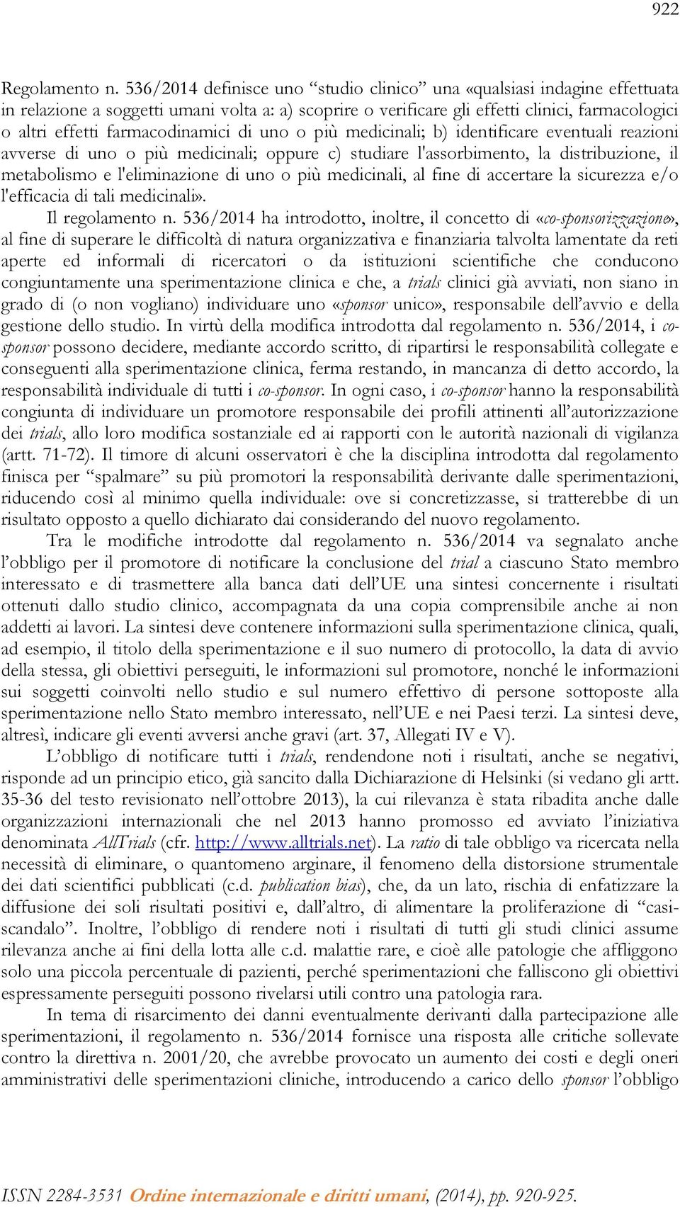 farmacodinamici di uno o più medicinali; b) identificare eventuali reazioni avverse di uno o più medicinali; oppure c) studiare l'assorbimento, la distribuzione, il metabolismo e l'eliminazione di