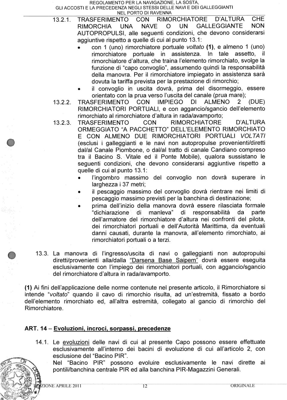 In tale assetto, il rimorchiatore d altura, che trama l elemento rimorchiato, svolge la funzione di capo convoglio, assumendo quindi la responsabilità della manovra.