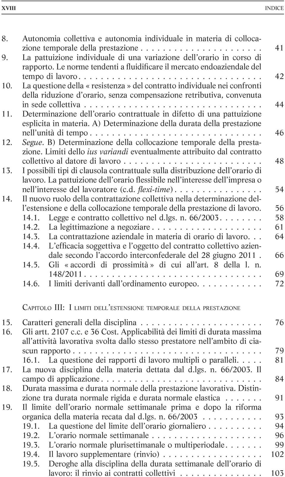 La questione della «resistenza» del contratto individuale nei confronti della riduzione d orario, senza compensazione retributiva, convenuta in sede collettiva................................ 44 11.