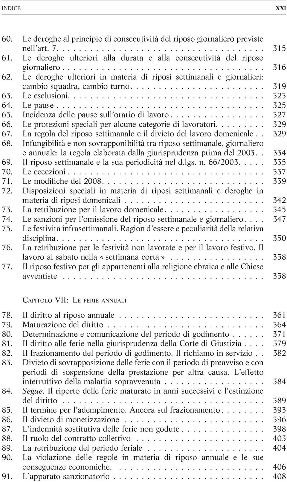 Le deroghe ulteriori in materia di riposi settimanali e giornalieri: cambio squadra, cambio turno........................ 319 63. Le esclusioni................................... 323 64. Le pause.