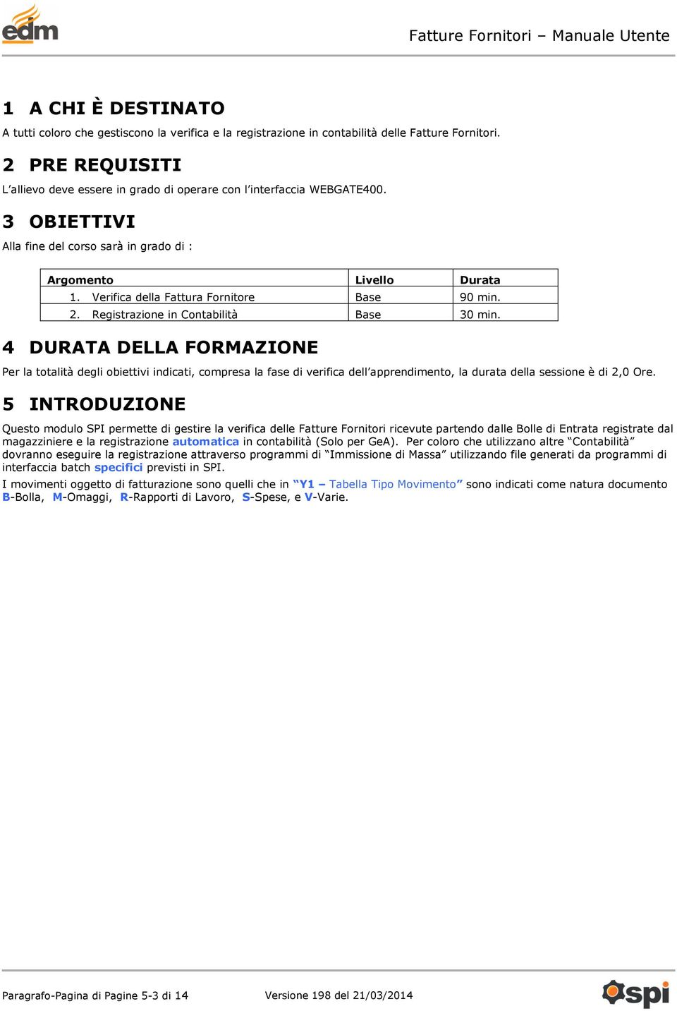 Verifica della Fattura Fornitore Base 90 min. 2. Registrazione in Contabilità Base 30 min.