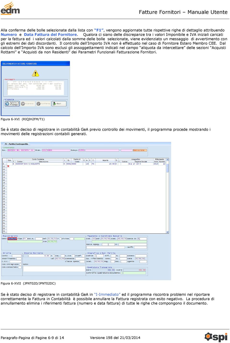 avvertimento con gli estremi dei dati discordanti. Il controllo dell Importo IVA non è effettuato nel caso di Fornitore Estero Membro CEE.