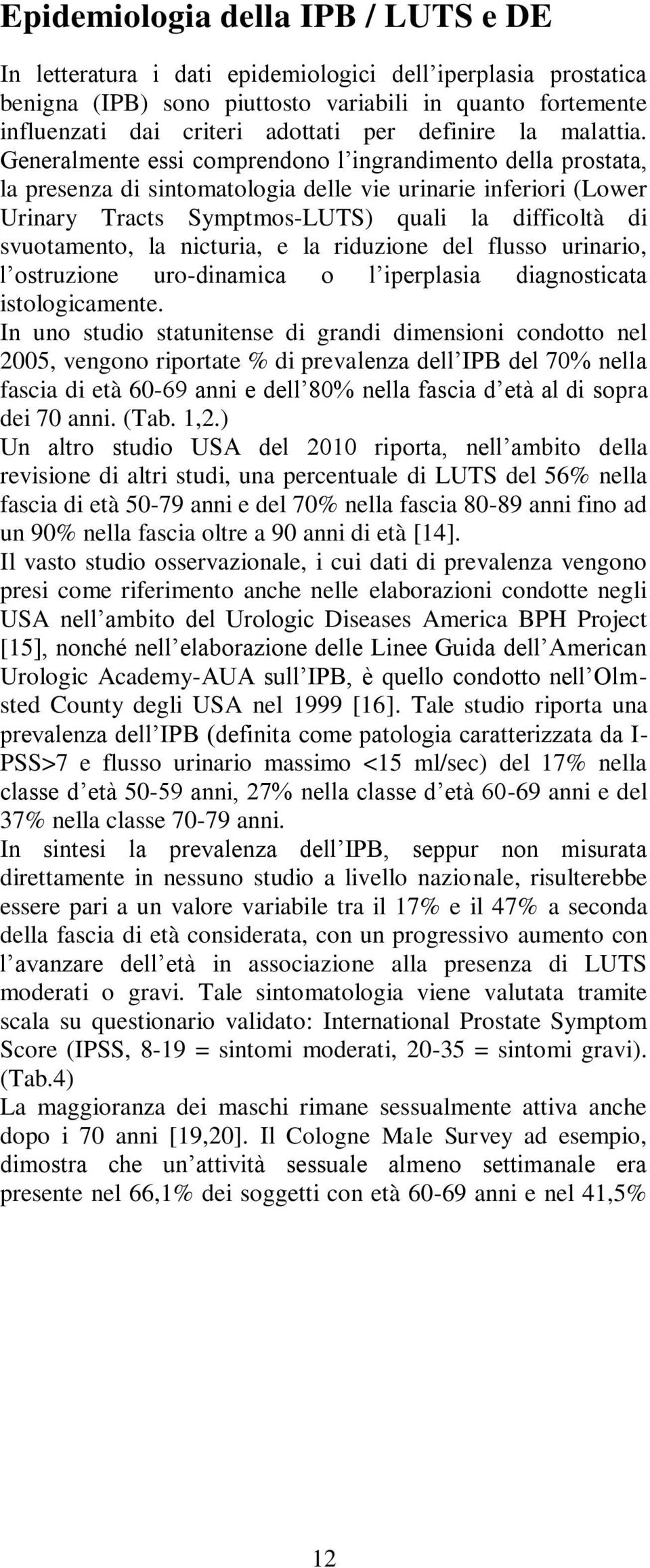 Generalmente essi comprendono l ingrandimento della prostata, la presenza di sintomatologia delle vie urinarie inferiori (Lower Urinary Tracts Symptmos-LUTS) quali la difficoltà di svuotamento, la