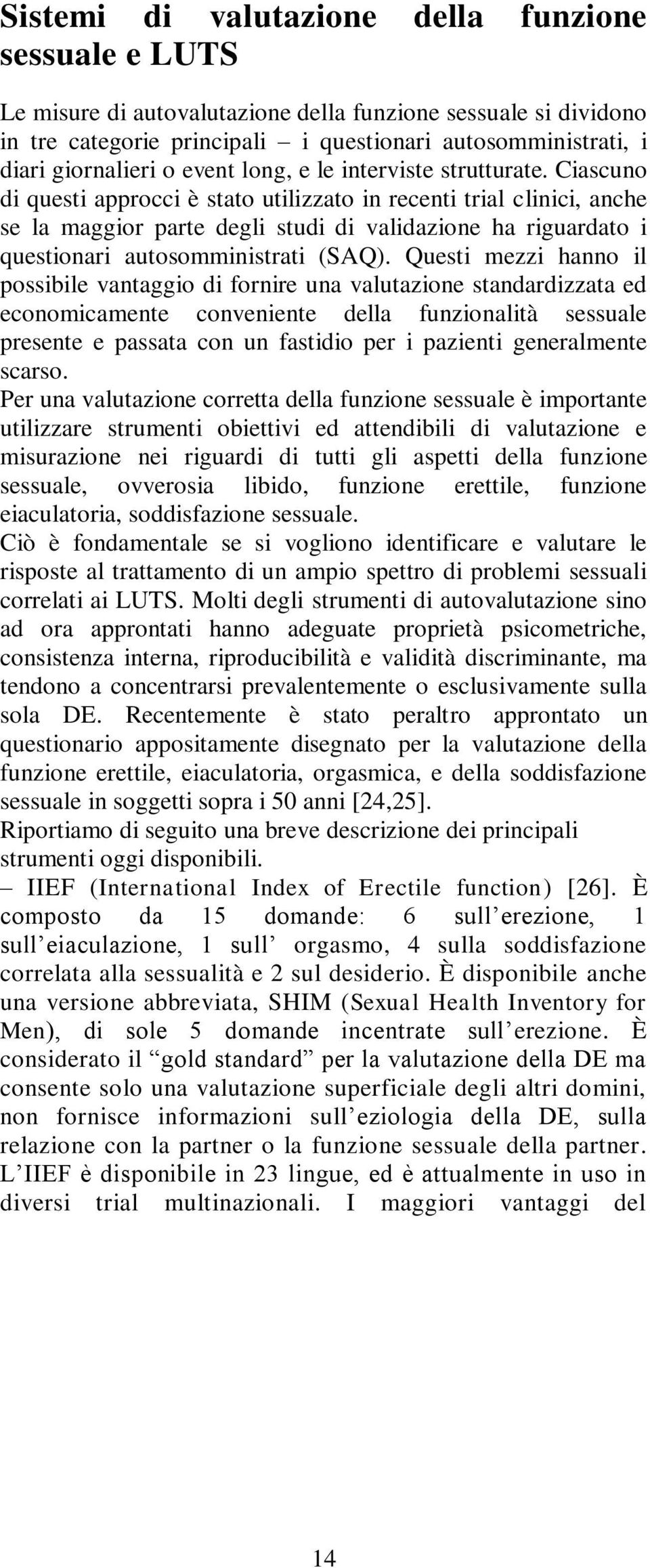 Ciascuno di questi approcci è stato utilizzato in recenti trial clinici, anche se la maggior parte degli studi di validazione ha riguardato i questionari autosomministrati (SAQ).