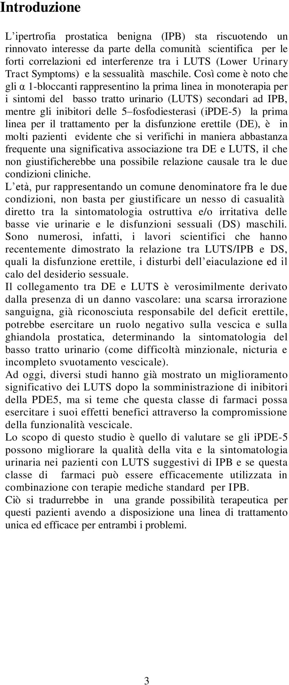 Così come è noto che gli α 1-bloccanti rappresentino la prima linea in monoterapia per i sintomi del basso tratto urinario (LUTS) secondari ad IPB, mentre gli inibitori delle 5 fosfodiesterasi