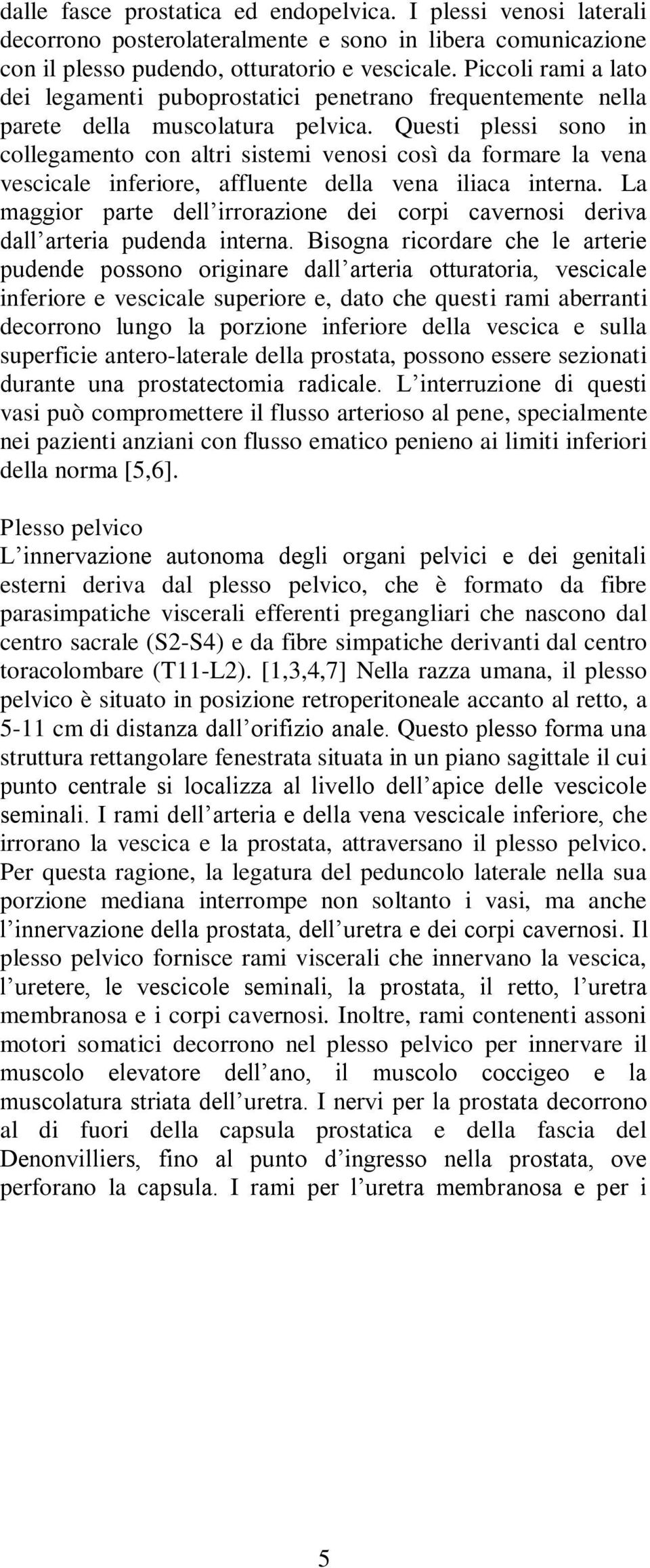 Questi plessi sono in collegamento con altri sistemi venosi così da formare la vena vescicale inferiore, affluente della vena iliaca interna.