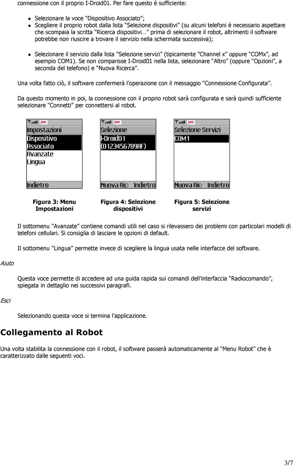 scritta Ricerca dispositivi prima di selezionare il robot, altrimenti il software potrebbe non riuscire a trovare il servizio nella schermata successiva); Selezionare il servizio dalla lista