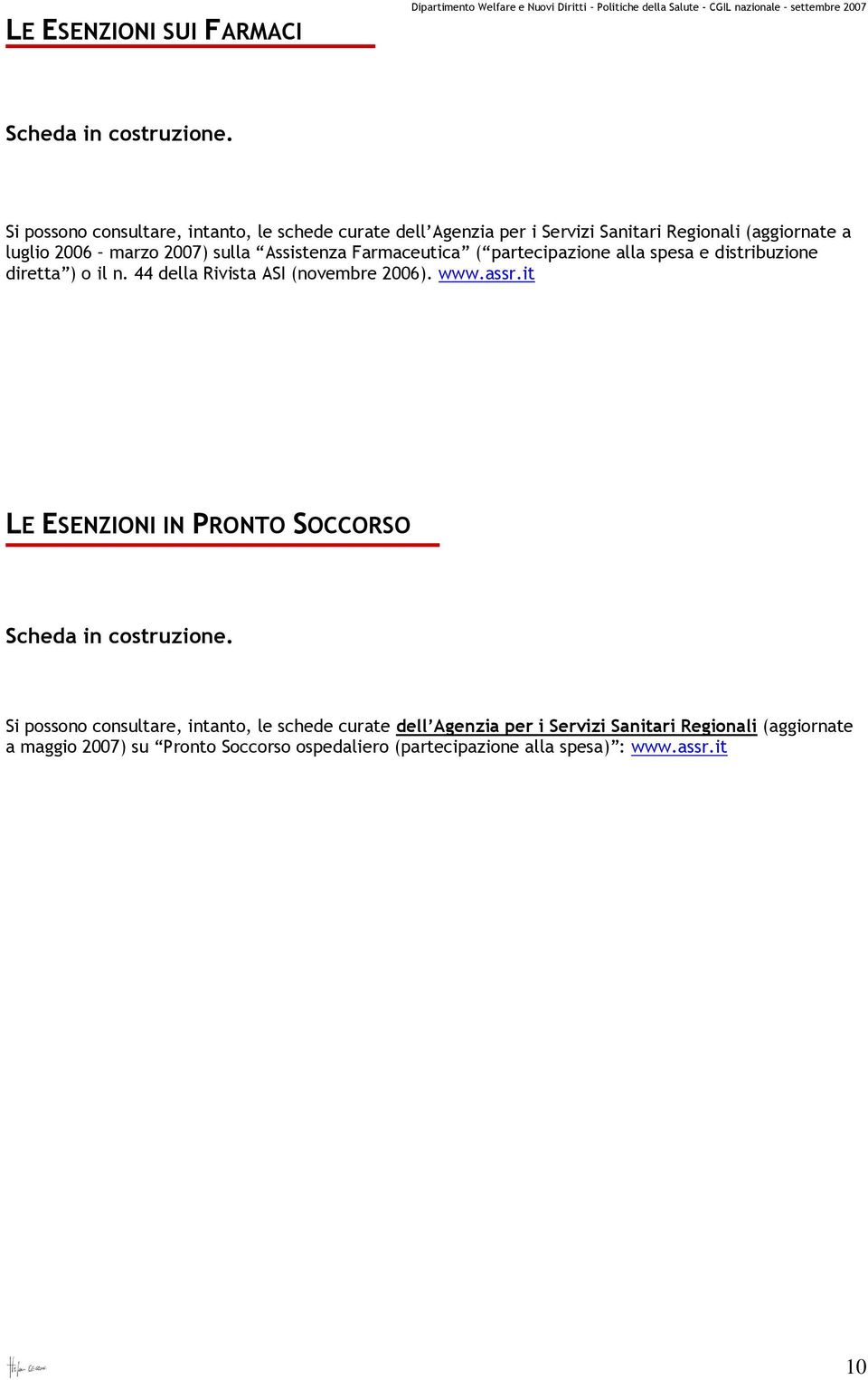 partecipazione alla spesa e distribuzione diretta ) o il n. 44 della Rivista ASI (novembre 2006). www.assr.it LE ESENZIONI IN PRONTO SOCCORSO Scheda in costruzione.