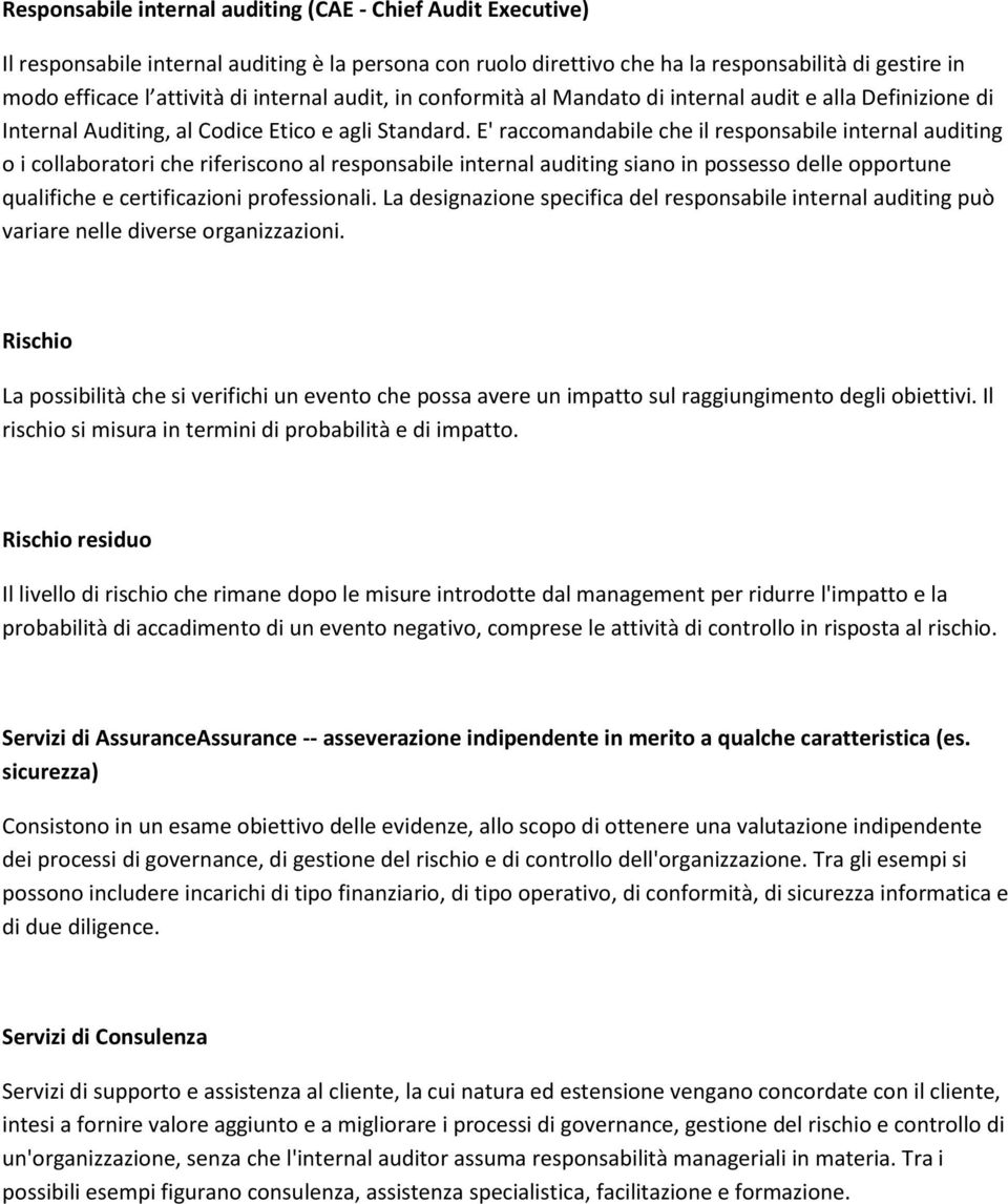 E' raccomandabile che il responsabile internal auditing o i collaboratori che riferiscono al responsabile internal auditing siano in possesso delle opportune qualifiche e certificazioni professionali.