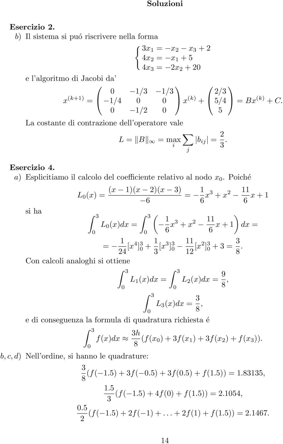 Poiché L 0 (x) = si ha 3 L 0 (x)dx = 0 (x 1)(x 2)(x 3) 6 3 0 j = 1 6 x3 + x 2 11 6 x + 1 ( 16 x3 + x 2 116 x + 1 ) dx = = 1 24 [x4 ] 3 0 + 1 3 [x3 ] 3 0 11 12 [x2 ] 3 0 + 3 = 3 8.