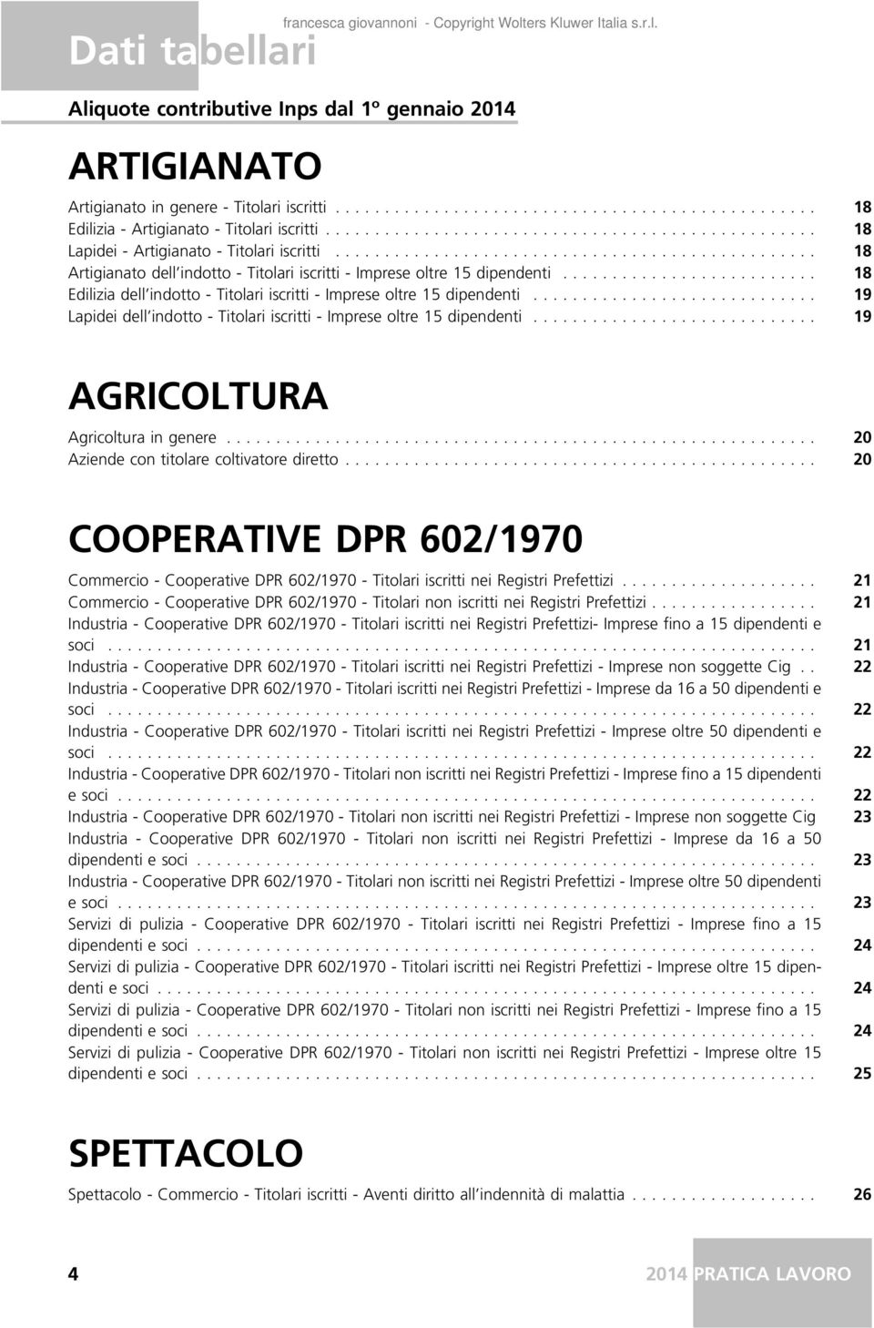 .... 19 Lapidei dell indotto - Titolari iscritti - Imprese oltre 15 dipendenti..... 19 AGRICOLTURA Agricoltura in genere..... 20 Aziende con titolare coltivatore diretto.