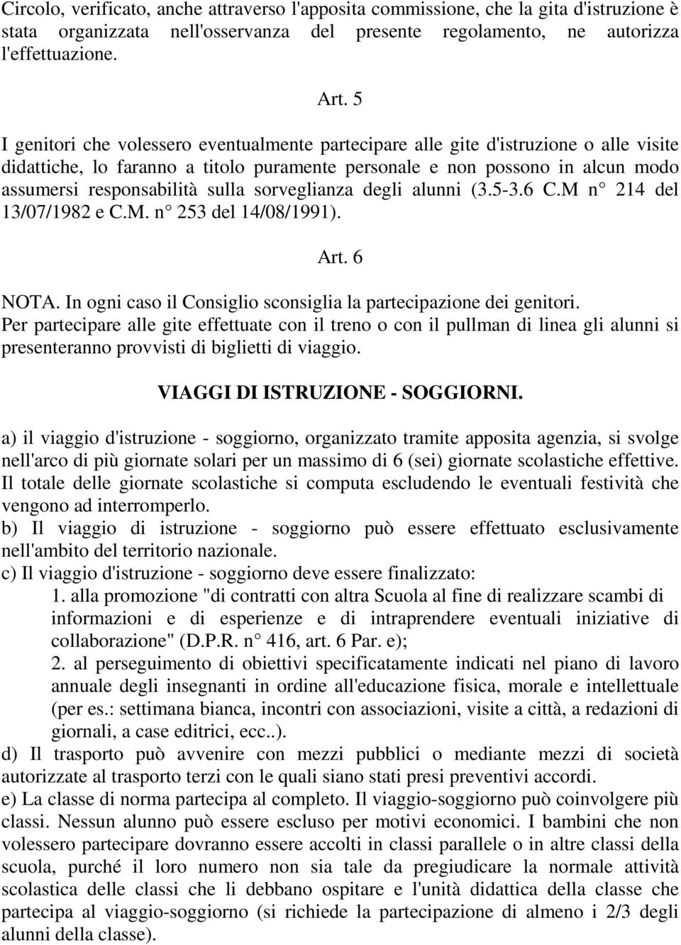 sulla sorveglianza degli alunni (3.5-3.6 C.M n 214 del 13/07/1982 e C.M. n 253 del 14/08/1991). Art. 6 NOTA. In ogni caso il Consiglio sconsiglia la partecipazione dei genitori.