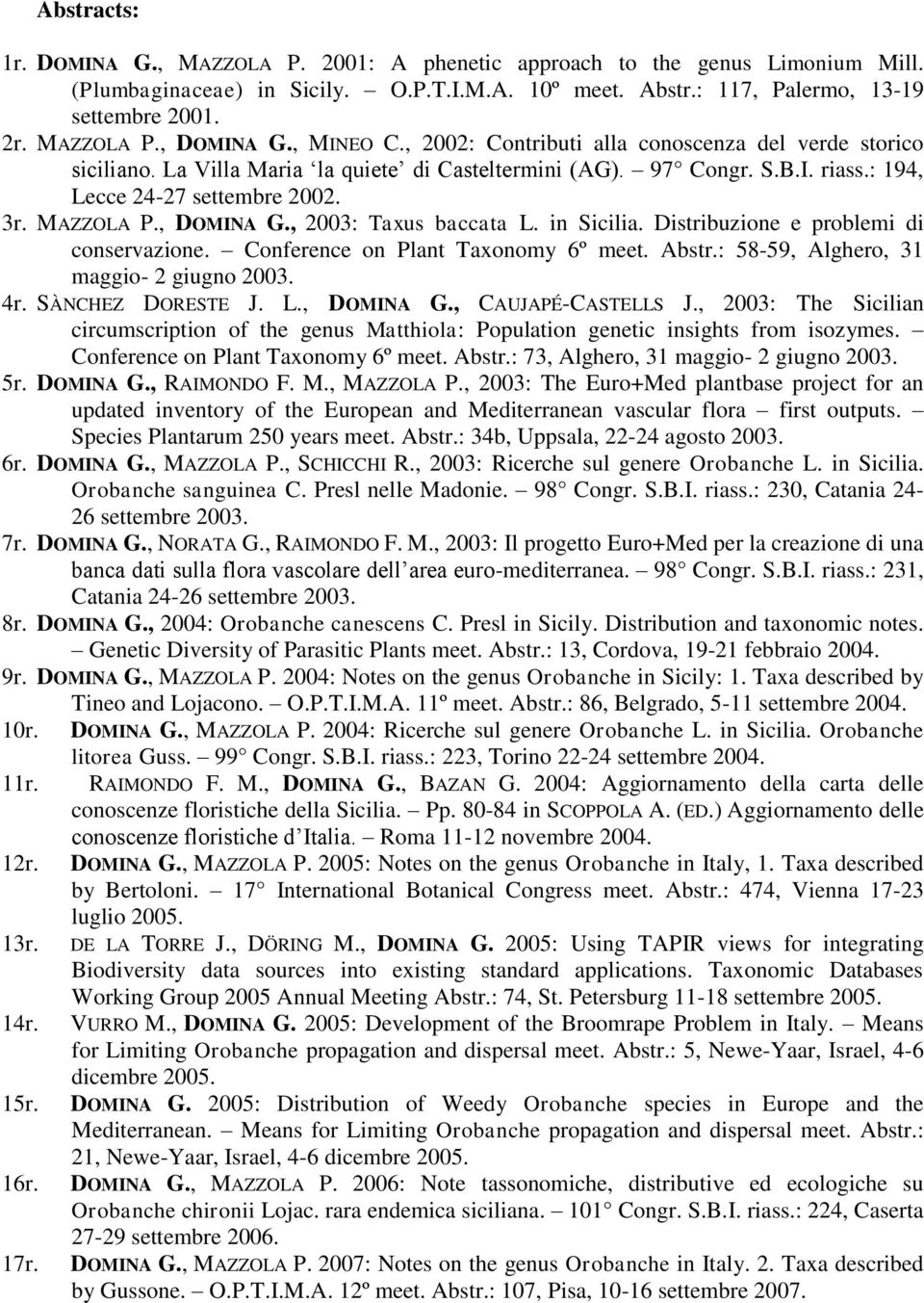 , DOMINA G., 2003: Taxus baccata L. in Sicilia. Distribuzione e problemi di conservazione. Conference on Plant Taxonomy 6º meet. Abstr.: 58-59, Alghero, 31 maggio- 2 giugno 2003. 4r.