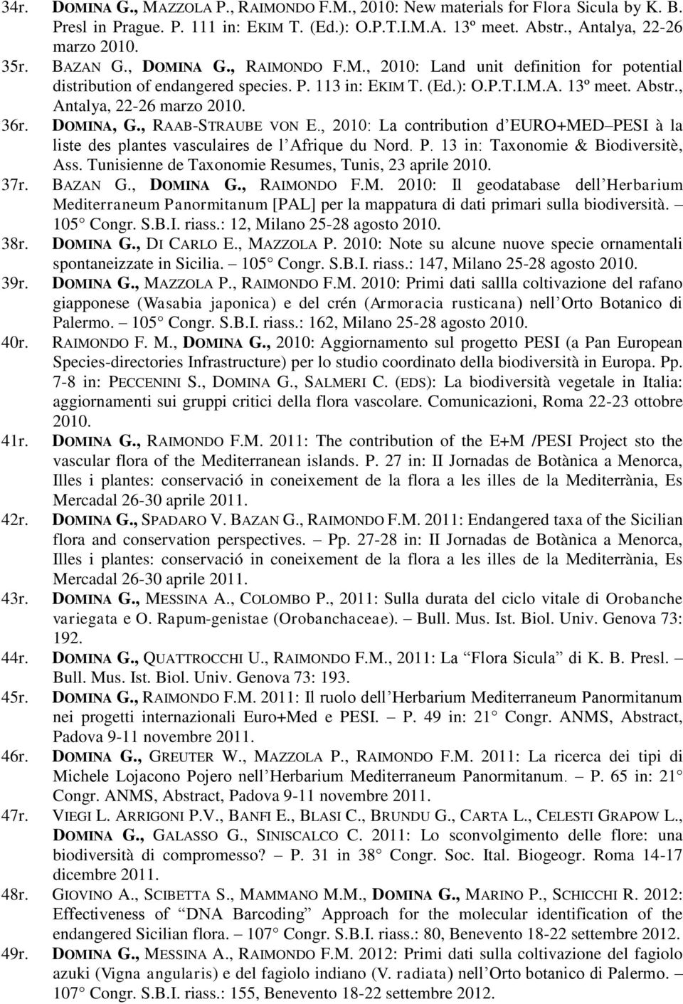 36r. DOMINA, G., RAAB-STRAUBE VON E., 2010: La contribution d EURO+MED PESI à la liste des plantes vasculaires de l Afrique du Nord. P. 13 in: Taxonomie & Biodiversitè, Ass.