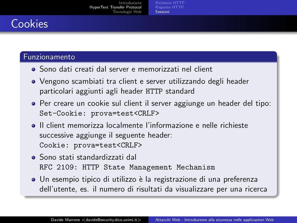 memorizza localmente l informazione e nelle richieste successive aggiunge il seguente header: Cookie: prova=test<crlf> Sono stati standardizzati dal RFC 2109: