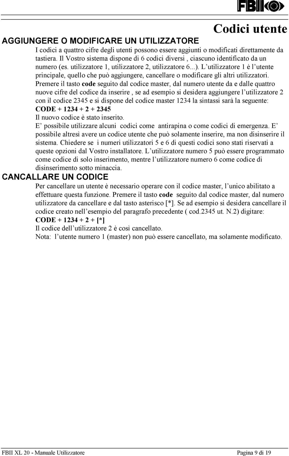 L utilizzatore 1 è l utente principale, quello che può aggiungere, cancellare o modificare gli altri utilizzatori.