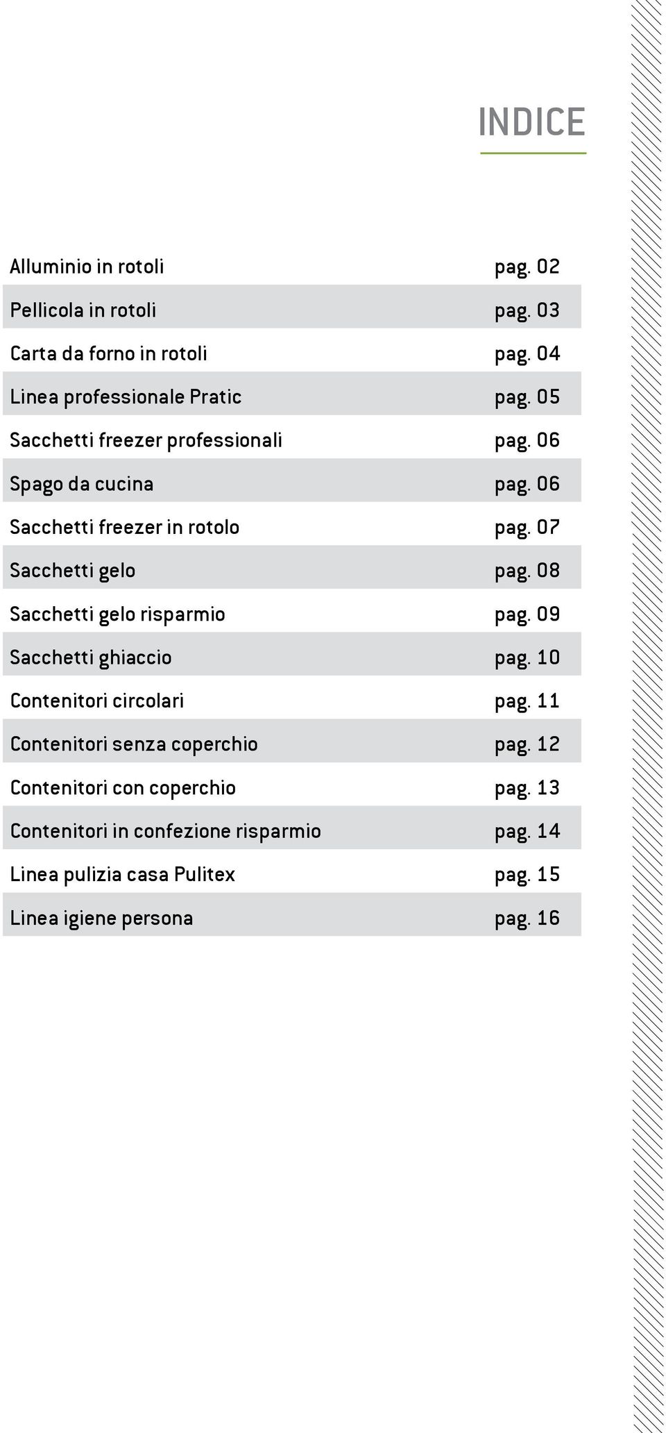 08 Sacchetti gelo risparmio pag. 09 Sacchetti ghiaccio pag. 10 Contenitori circolari pag. 11 Contenitori senza coperchio pag.