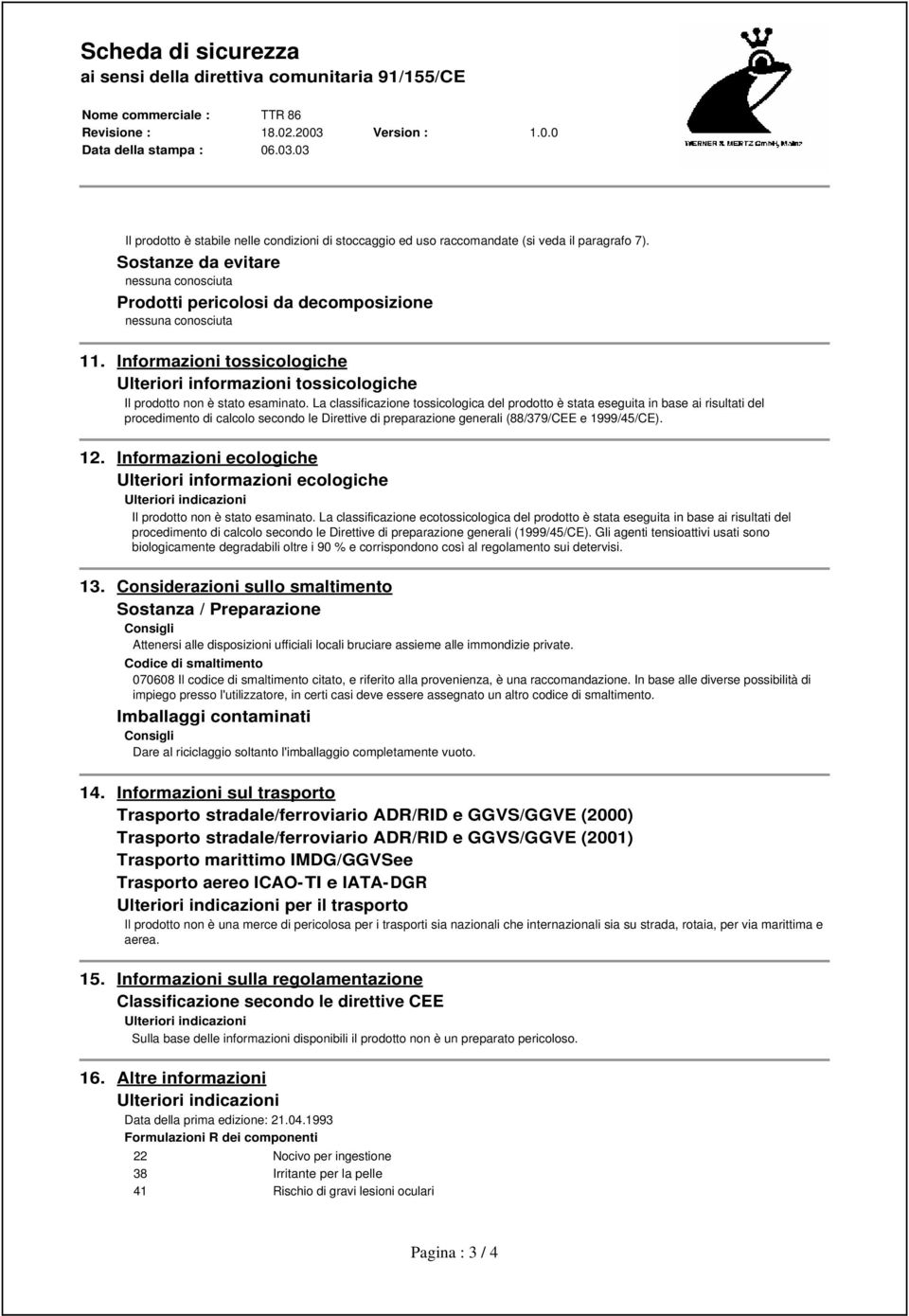 prodotto è stata eseguita in base ai risultati del procedimento di calcolo secondo le Direttive di preparazione generali (88/379/CEE e 1999/45/CE) 12 Informazioni ecologiche Ulteriori informazioni