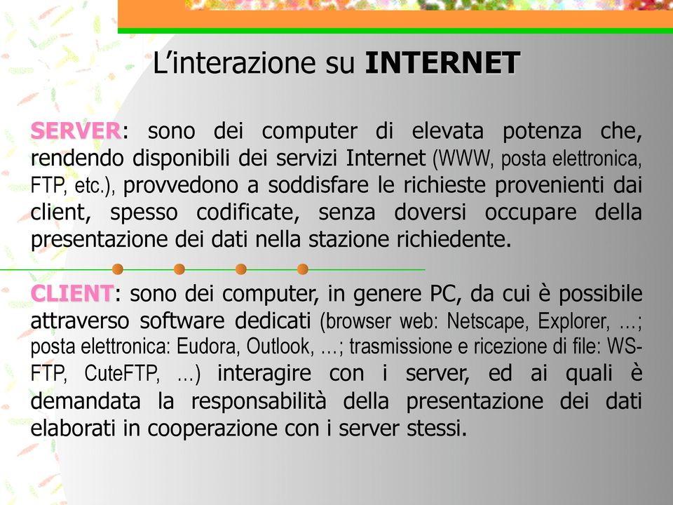 CLIENT: sono dei computer, in genere PC, da cui è possibile attraverso software dedicati (browser web: Netscape, Explorer, ; posta elettronica: Eudora, Outlook, ;